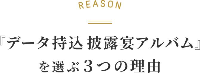 REASON 『データ持込ウエディングアルバム』を選ぶ3つの理由
