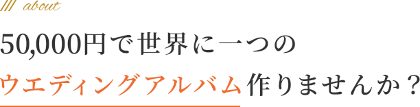 50,000円で世界に一つのウエディングアルバム作りませんか？