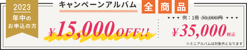 2023年中のお申込の方 キャンペーンアルバム 全商品¥15,000OFF!! ※ミニアルバムは対象外となります