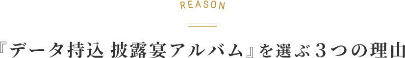 REASON 『データ持込ウエディングアルバム』を選ぶ3つの理由